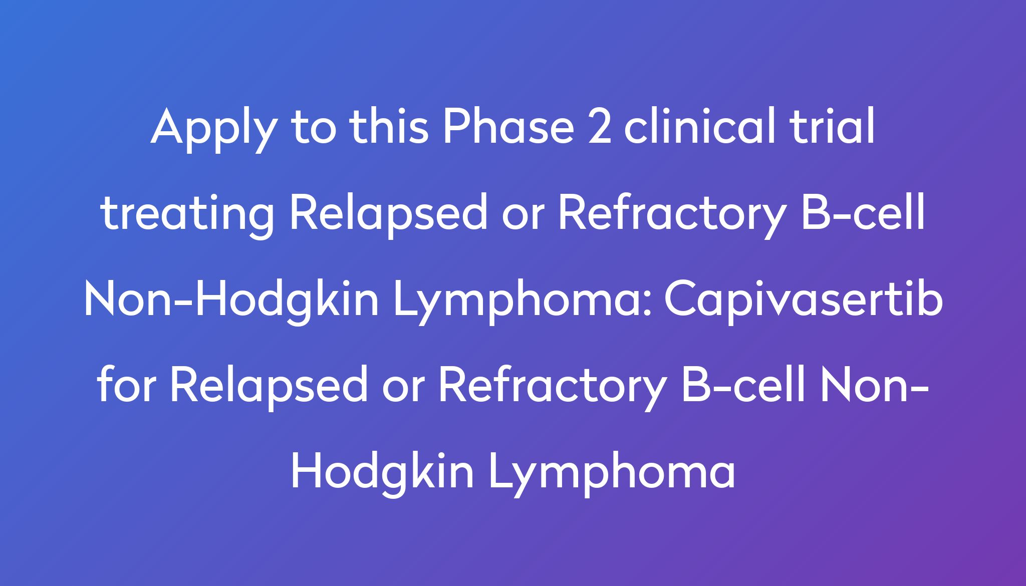 Capivasertib For Relapsed Or Refractory B-cell Non-Hodgkin Lymphoma ...